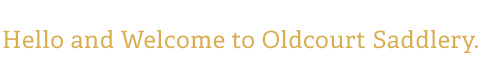 Hello and Welcome to Oldcourt Saddlery